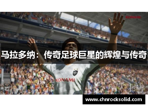 马拉多纳：传奇足球巨星的辉煌与传奇